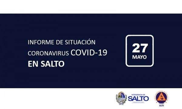 INFORME DE SITUACIÓN SOBRE CORONAVIRUS COVID-19 EN SALTO / MIÉRCOLES 27 DE MAYO